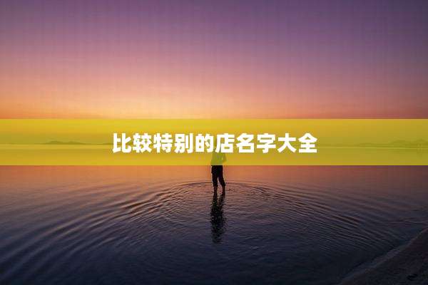 比较特别的店名字大全