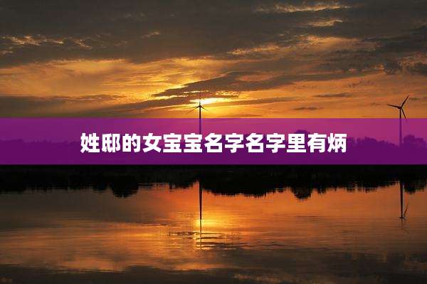 姓邸的女宝宝名字名字里有炳