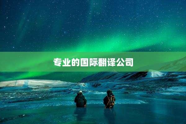 专业的国际翻译公司