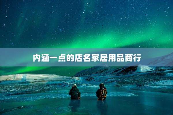 内涵一点的店名家居用品商行