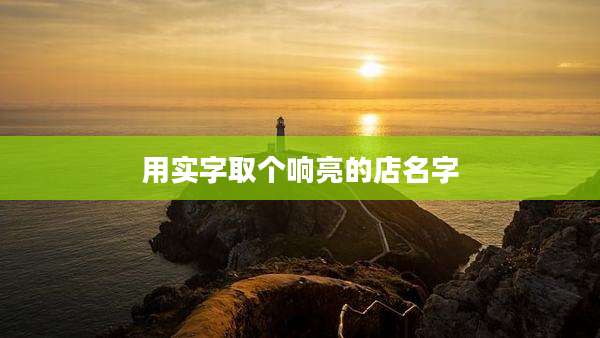 用实字取个响亮的店名字