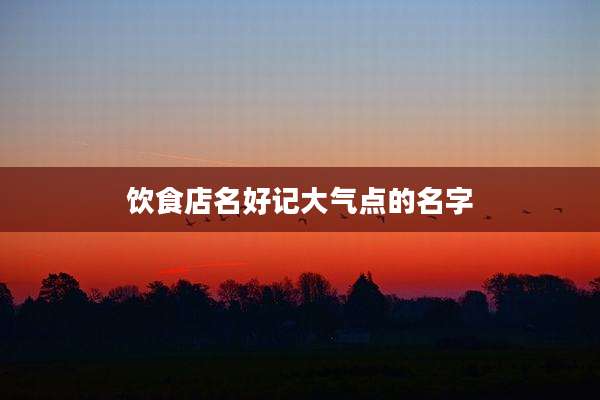 饮食店名好记大气点的名字