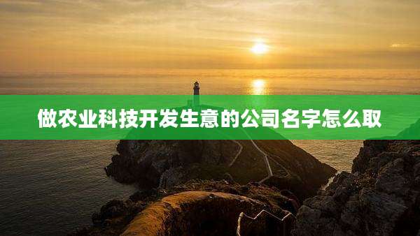 做农业科技开发生意的公司名字怎么取