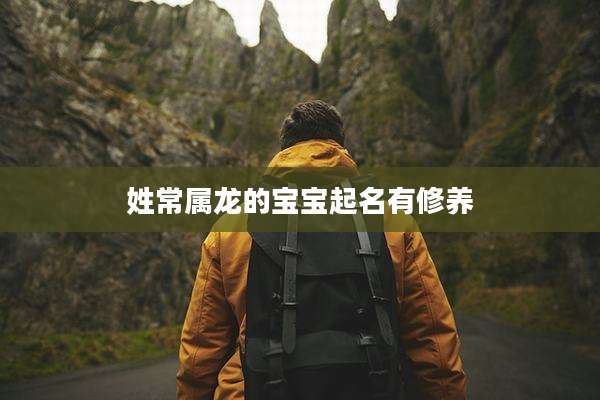 姓常属龙的宝宝起名有修养