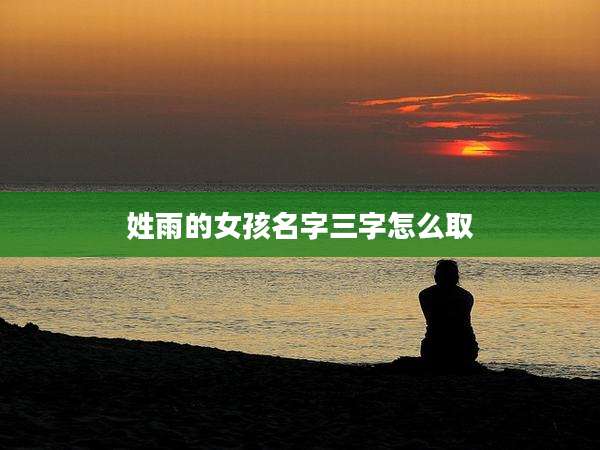 姓雨的女孩名字三字怎么取