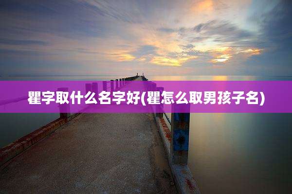 瞿字取什么名字好(瞿怎么取男孩子名)