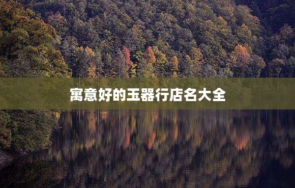 寓意好的玉器行店名大全