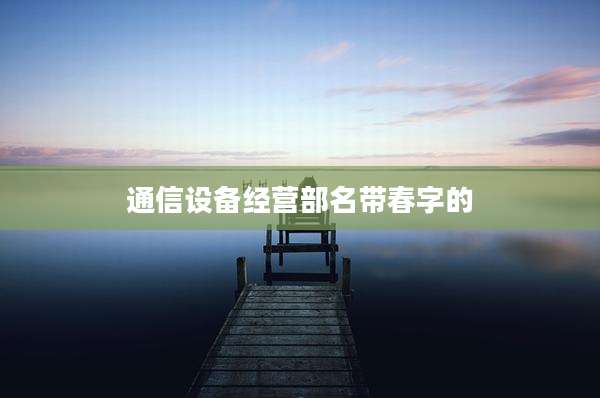 通信设备经营部名带春字的