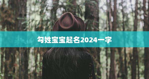 勾姓宝宝起名2024一字