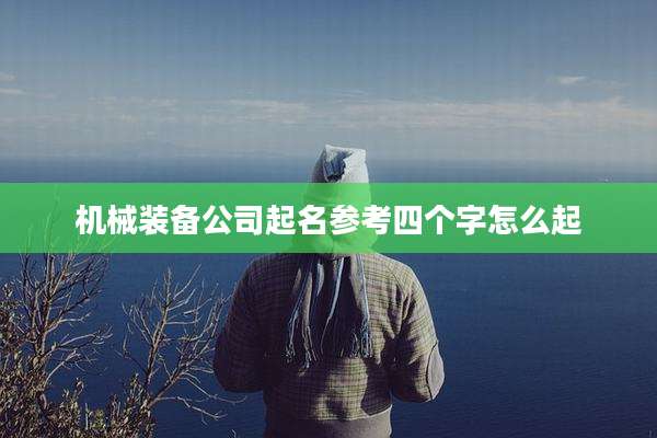 机械装备公司起名参考四个字怎么起