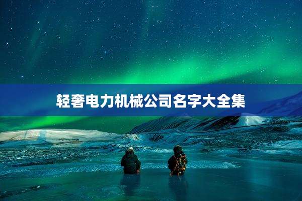 轻奢电力机械公司名字大全集