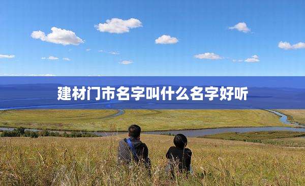 建材门市名字叫什么名字好听