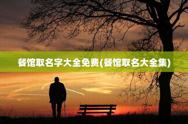 餐馆取名字大全免费(餐馆取名大全集)