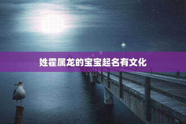 姓霍属龙的宝宝起名有文化