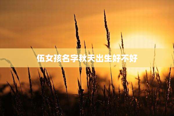 伍女孩名字秋天出生好不好