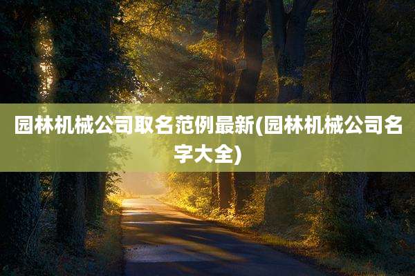 园林机械公司取名范例最新(园林机械公司名字大全)