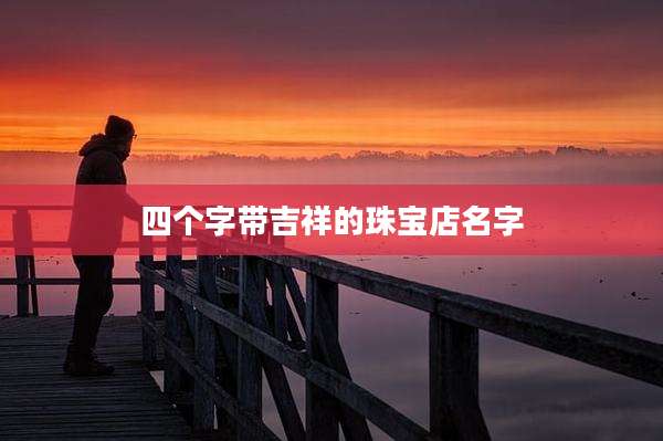 四个字带吉祥的珠宝店名字