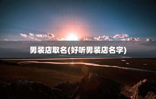男装店取名(好听男装店名字)