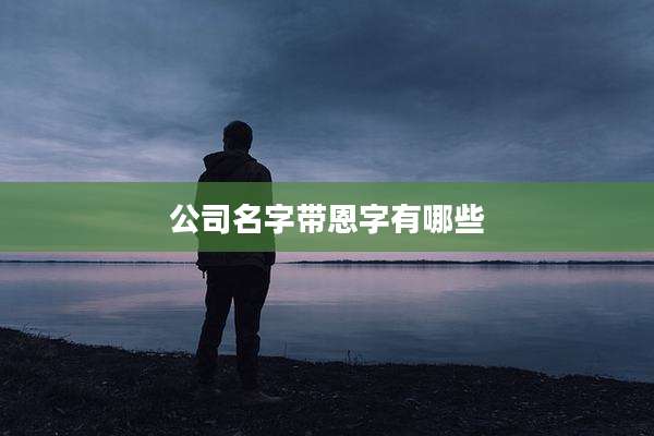 公司名字带恩字有哪些