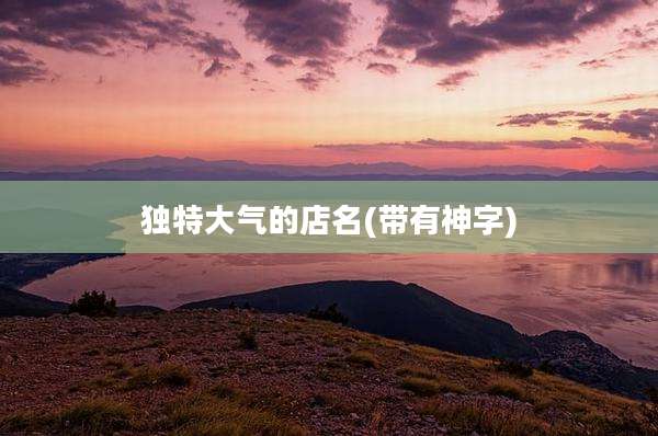 独特大气的店名(带有神字)