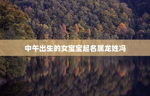 中午出生的女宝宝起名属龙姓冯