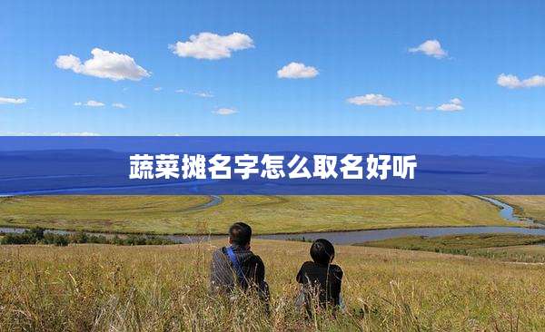 蔬菜摊名字怎么取名好听
