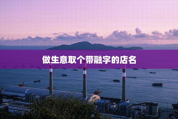 做生意取个带融字的店名