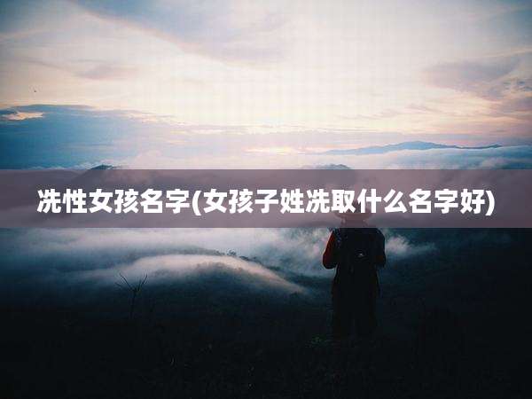 冼性女孩名字(女孩子姓冼取什么名字好)