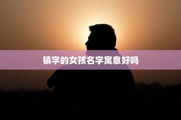 镇字的女孩名字寓意好吗