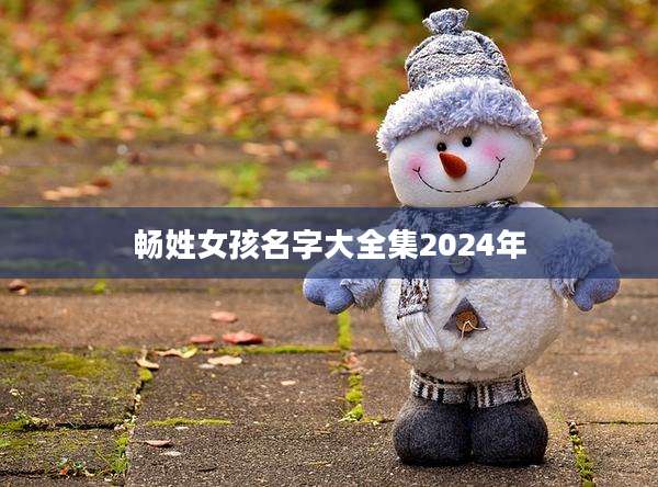 畅姓女孩名字大全集2024年