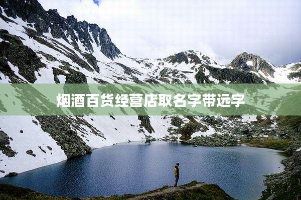 烟酒百货经营店取名字带远字
