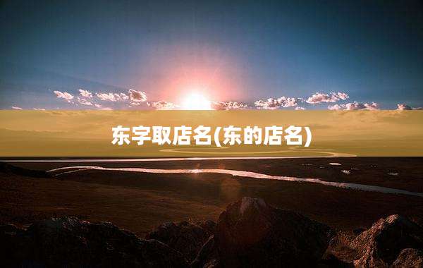 东字取店名(东的店名)
