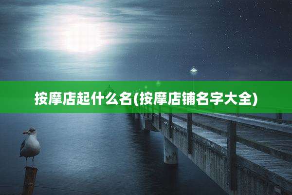 按摩店起什么名(按摩店铺名字大全)