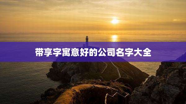 带享字寓意好的公司名字大全