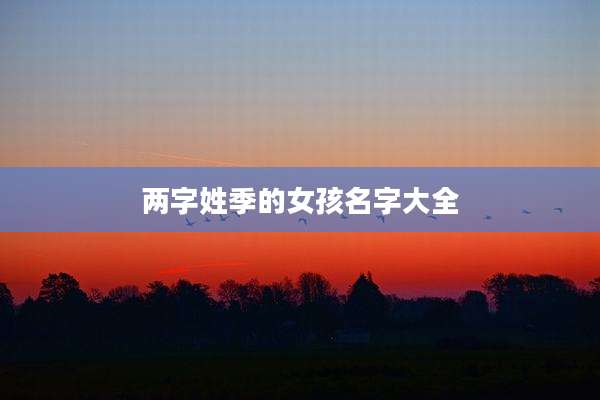 两字姓季的女孩名字大全