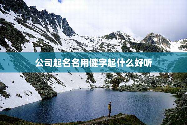 公司起名名用健字起什么好听
