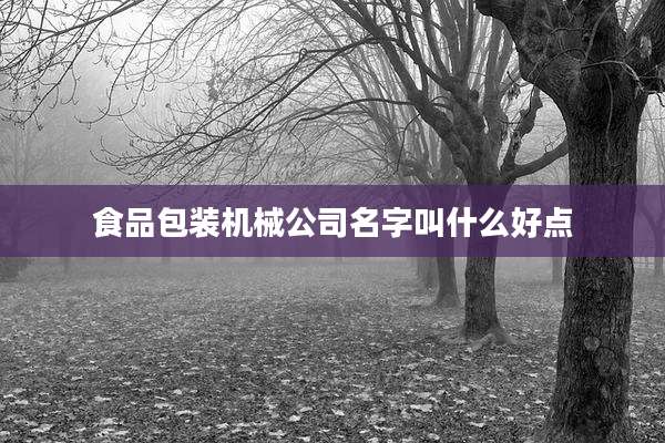 食品包装机械公司名字叫什么好点