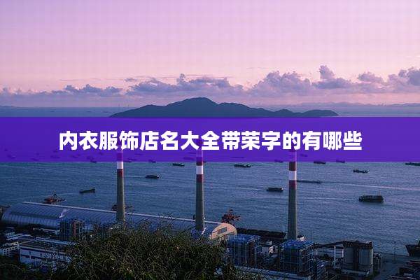 内衣服饰店名大全带荣字的有哪些