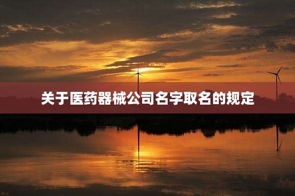 关于医药器械公司名字取名的规定