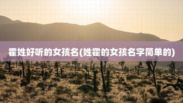 霍姓好听的女孩名(姓霍的女孩名字简单的)