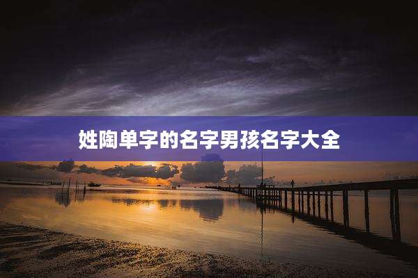 姓陶单字的名字男孩名字大全