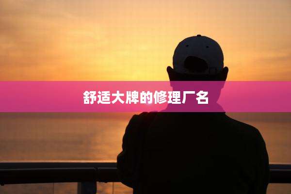 舒适大牌的修理厂名