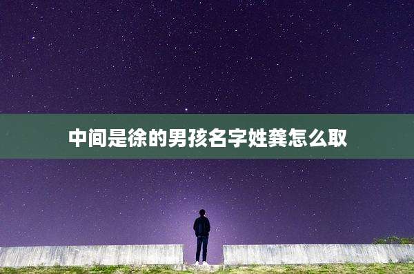 中间是徐的男孩名字姓龚怎么取