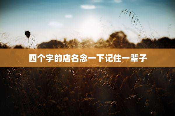四个字的店名念一下记住一辈子