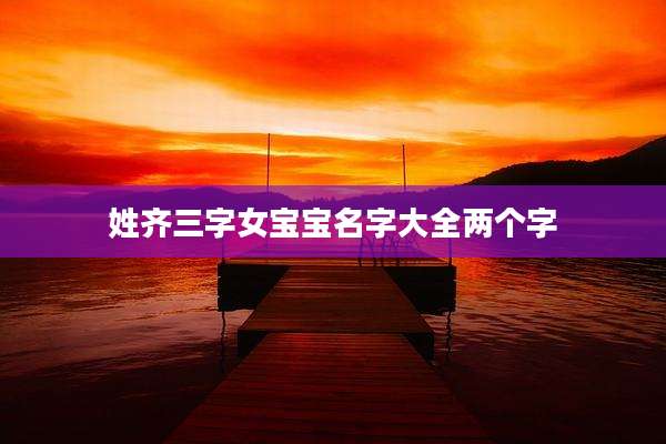 姓齐三字女宝宝名字大全两个字