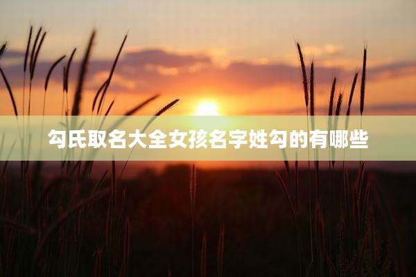 勾氏取名大全女孩名字姓勾的有哪些