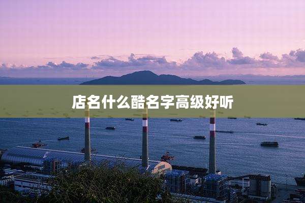店名什么酷名字高级好听