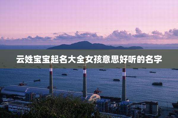云姓宝宝起名大全女孩意思好听的名字