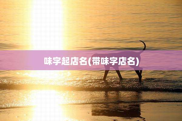 味字起店名(带味字店名)