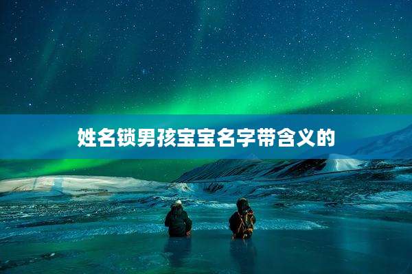 姓名锁男孩宝宝名字带含义的